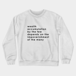 wealth accumulation by the few depends on the impoverishment of the many Crewneck Sweatshirt